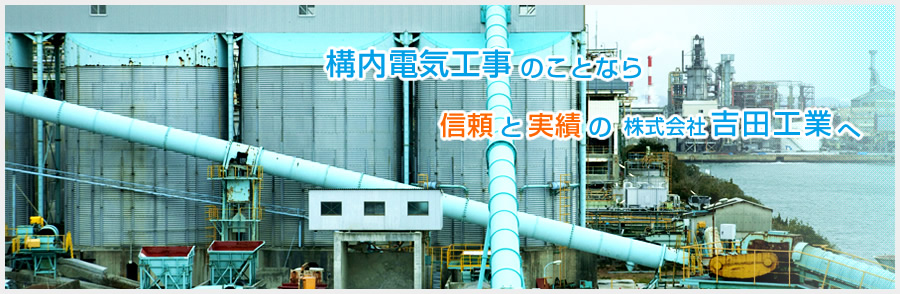 構内電気工事のことなら信頼と実績の株式会社吉田工業へ